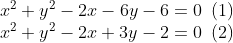 \begin{array}{l} x^2 + y^2 - 2x - 6y - 6 = 0\,\,\,(1) \\ x^2 + y^2 - 2x + 3y - 2 = 0\,\,\,(2) \\ \end{array}